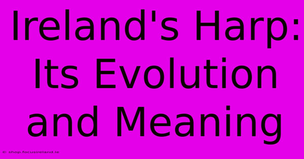 Ireland's Harp: Its Evolution And Meaning