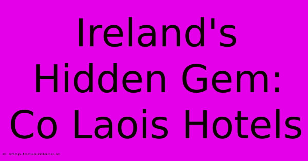 Ireland's Hidden Gem: Co Laois Hotels