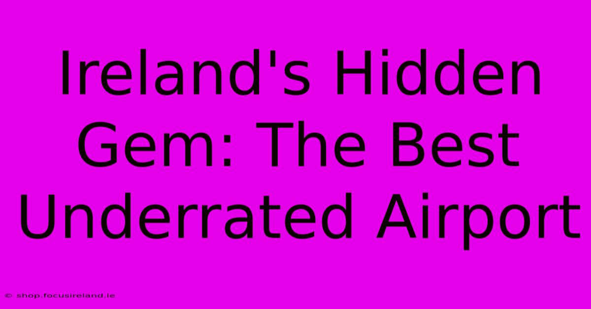 Ireland's Hidden Gem: The Best Underrated Airport