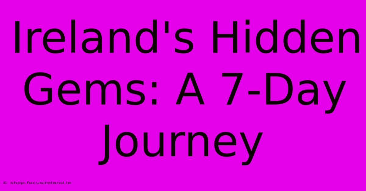 Ireland's Hidden Gems: A 7-Day Journey