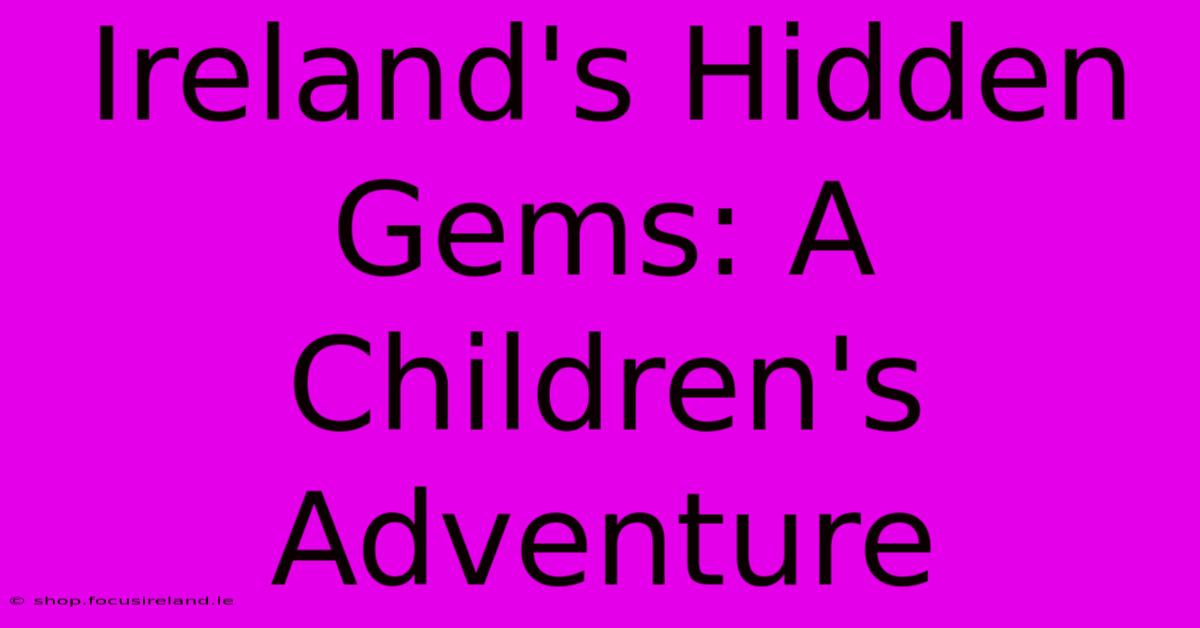 Ireland's Hidden Gems: A Children's Adventure