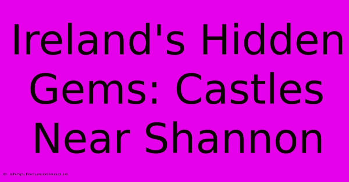 Ireland's Hidden Gems: Castles Near Shannon