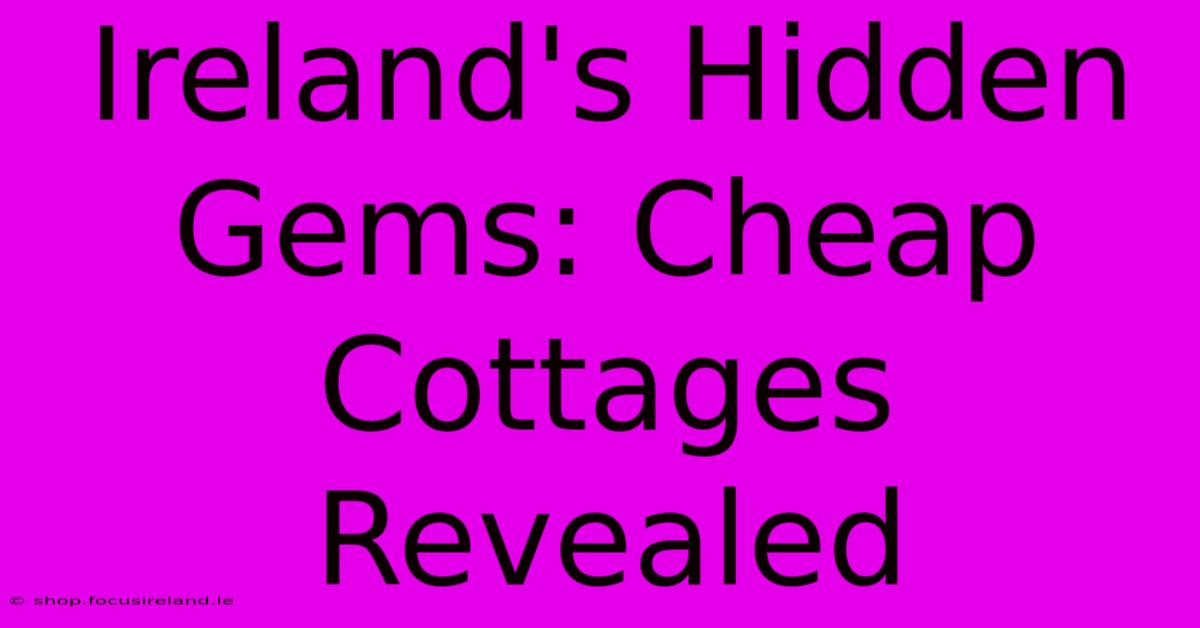 Ireland's Hidden Gems: Cheap Cottages Revealed