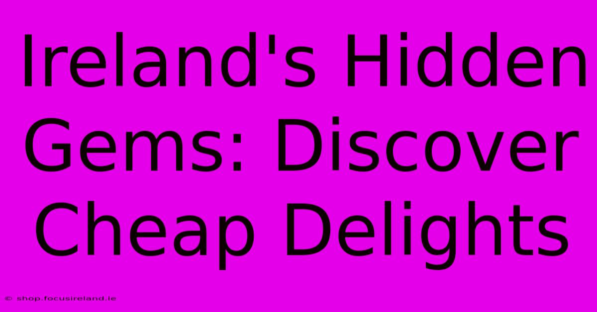 Ireland's Hidden Gems: Discover Cheap Delights