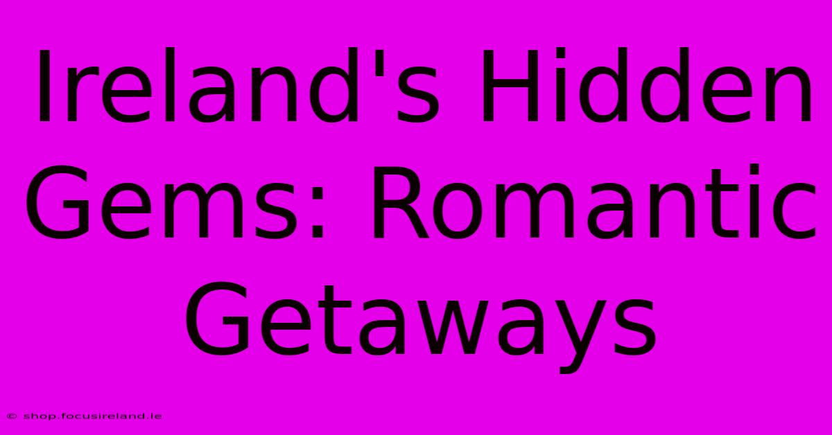 Ireland's Hidden Gems: Romantic Getaways