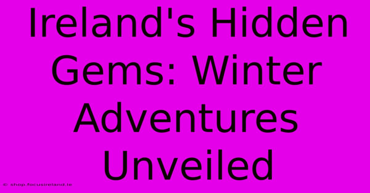 Ireland's Hidden Gems: Winter Adventures Unveiled