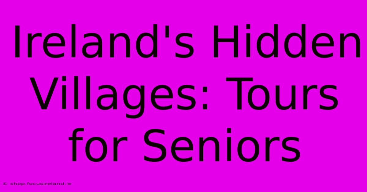 Ireland's Hidden Villages: Tours For Seniors