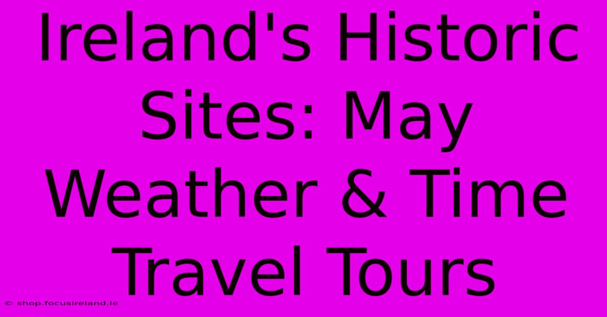 Ireland's Historic Sites: May Weather & Time Travel Tours