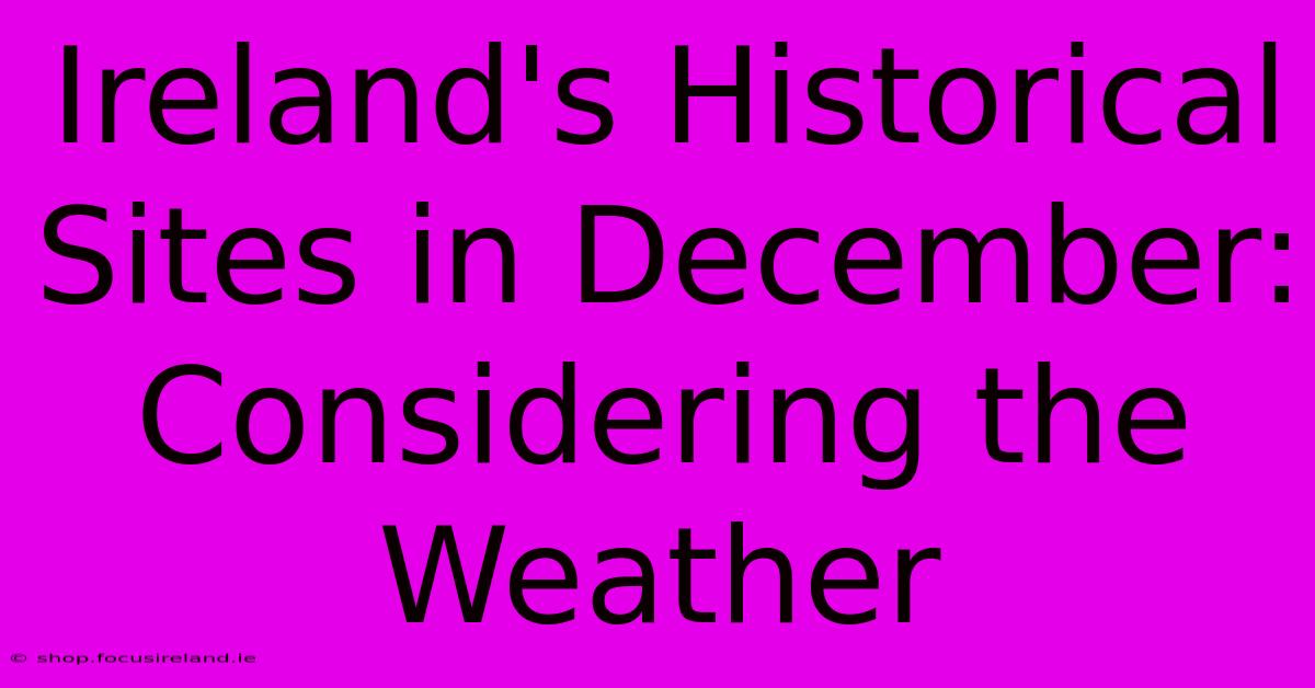 Ireland's Historical Sites In December:  Considering The Weather