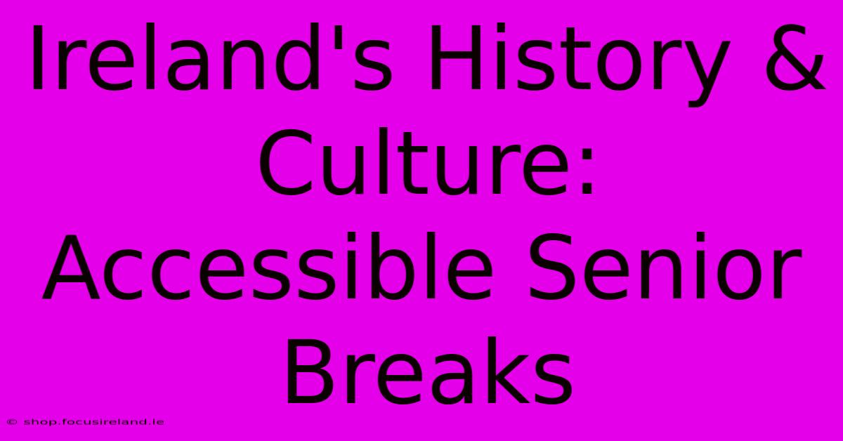 Ireland's History & Culture:  Accessible Senior Breaks