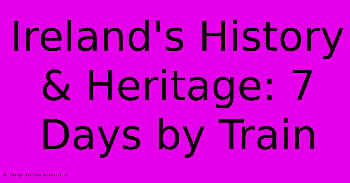 Ireland's History & Heritage: 7 Days By Train