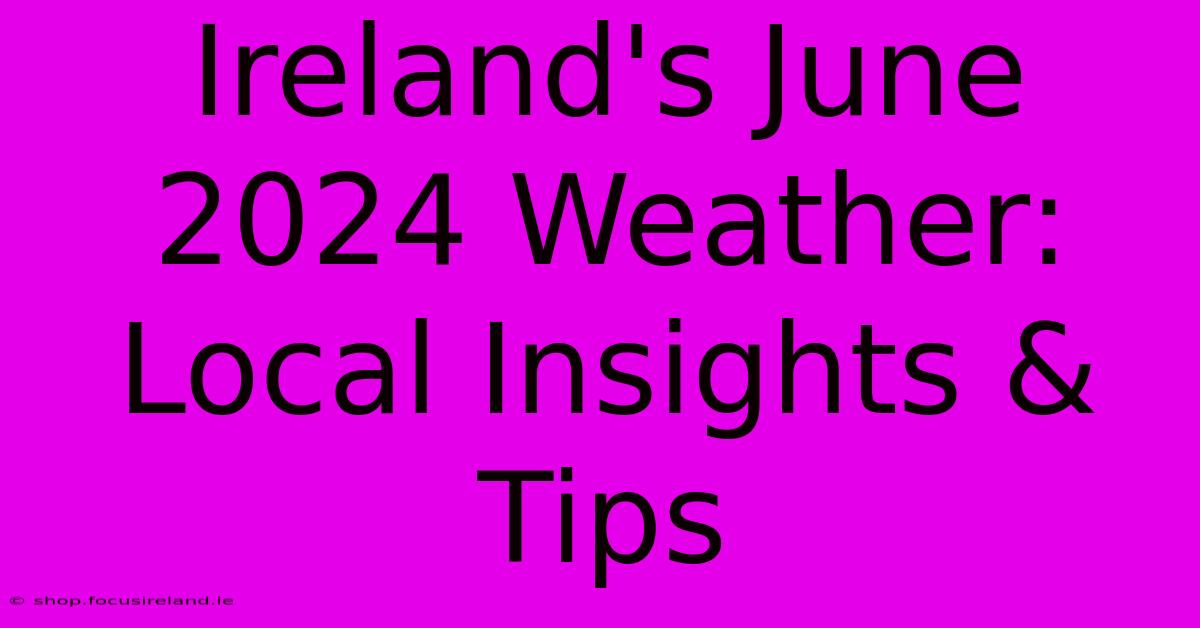 Ireland's June 2024 Weather:  Local Insights & Tips