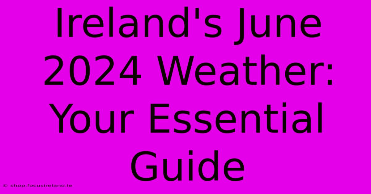 Ireland's June 2024 Weather:  Your Essential Guide