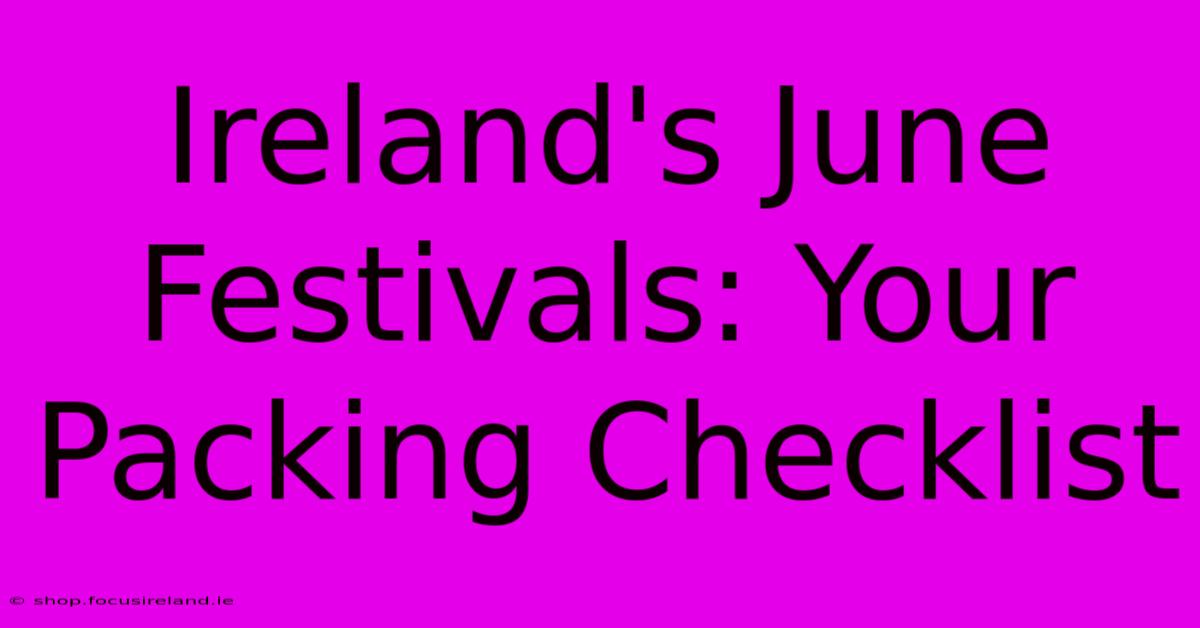 Ireland's June Festivals: Your Packing Checklist