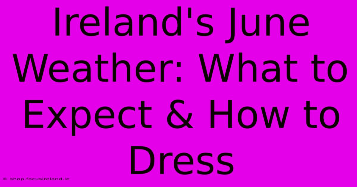 Ireland's June Weather: What To Expect & How To Dress