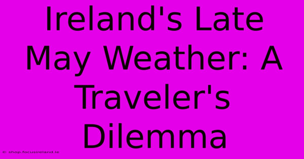 Ireland's Late May Weather: A Traveler's Dilemma