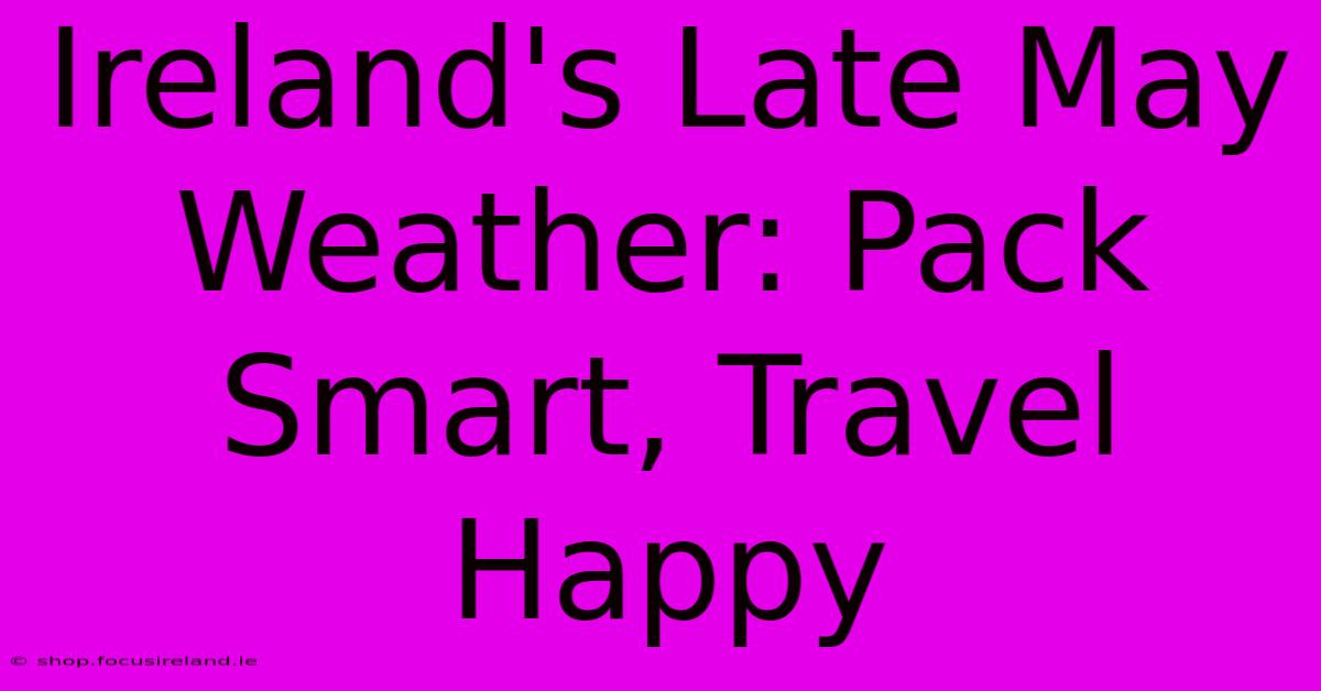 Ireland's Late May Weather: Pack Smart, Travel Happy