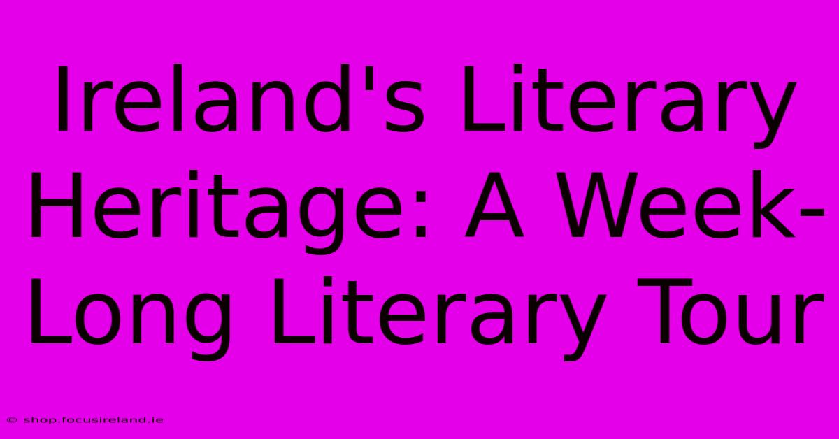 Ireland's Literary Heritage: A Week-Long Literary Tour