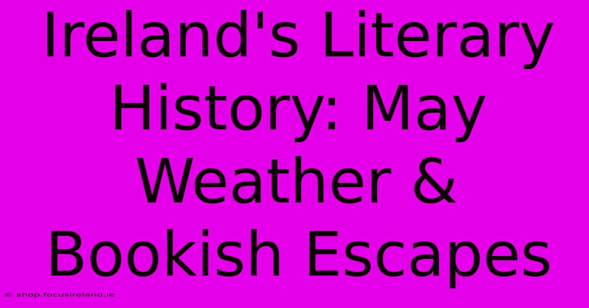 Ireland's Literary History: May Weather & Bookish Escapes