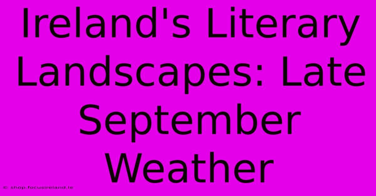 Ireland's Literary Landscapes: Late September Weather