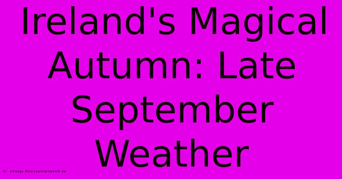 Ireland's Magical Autumn: Late September Weather