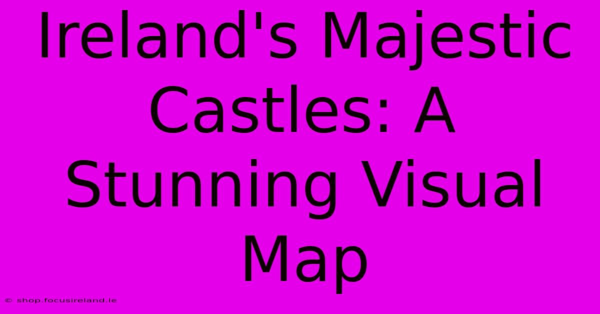 Ireland's Majestic Castles: A Stunning Visual Map