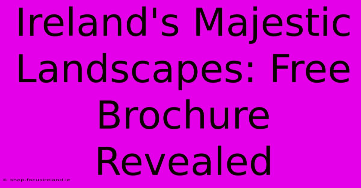 Ireland's Majestic Landscapes: Free Brochure Revealed