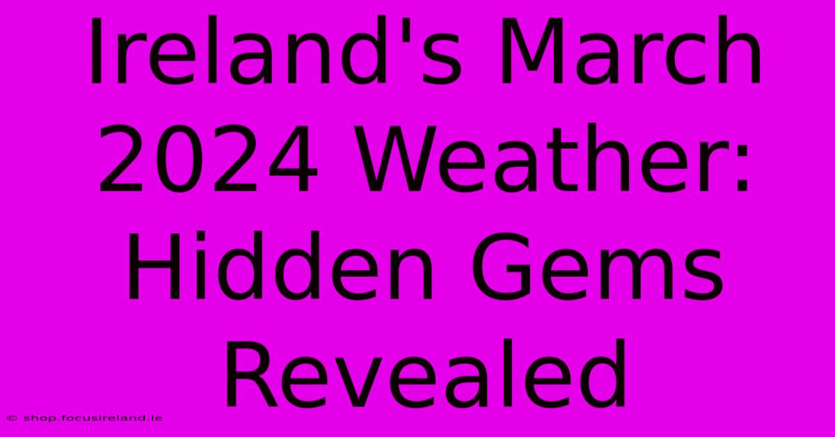 Ireland's March 2024 Weather:  Hidden Gems Revealed