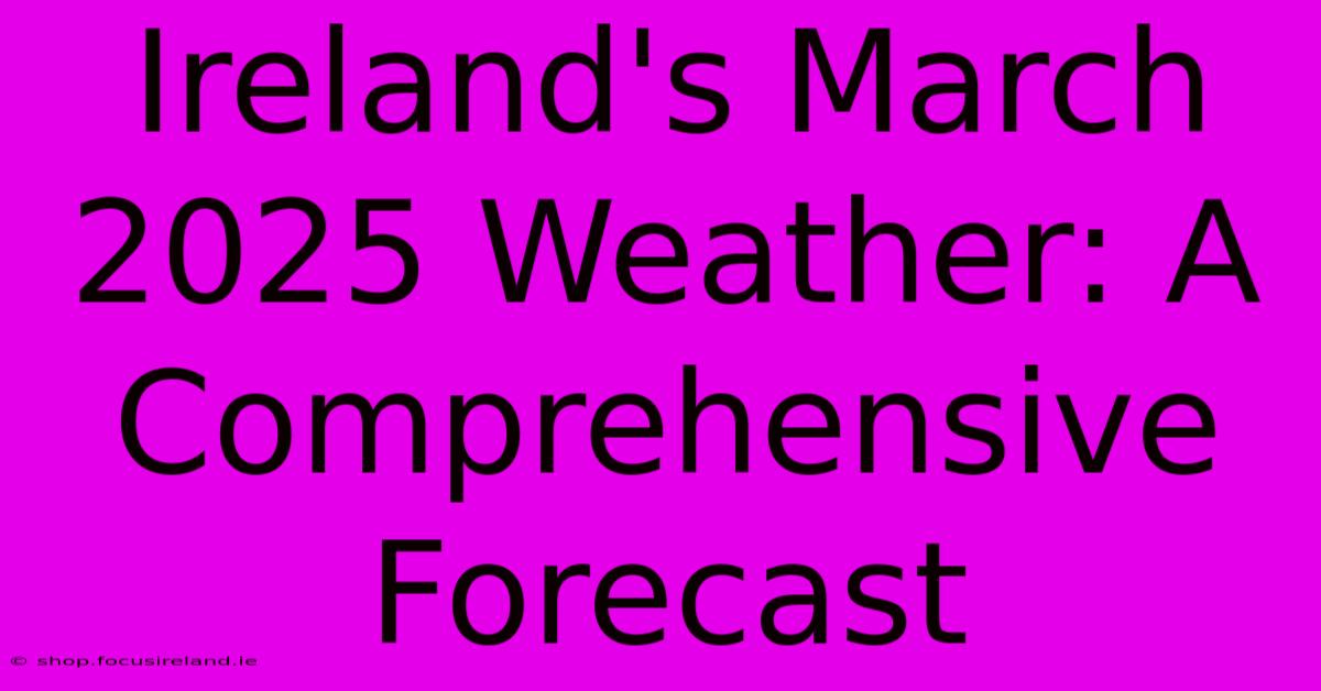 Ireland's March 2025 Weather: A Comprehensive Forecast