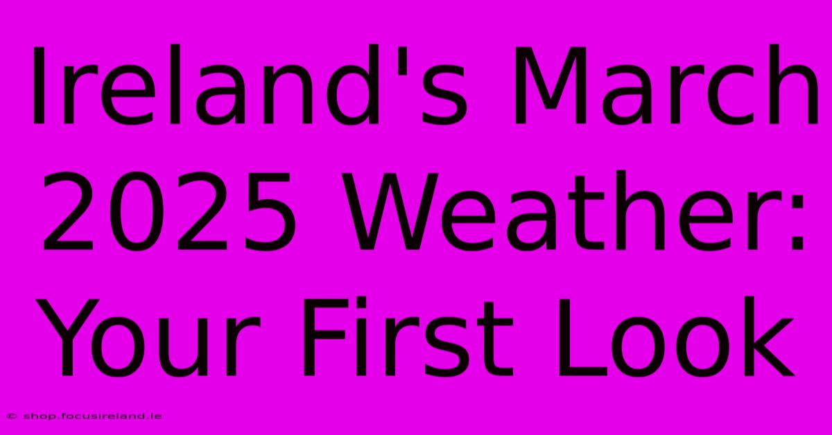 Ireland's March 2025 Weather: Your First Look