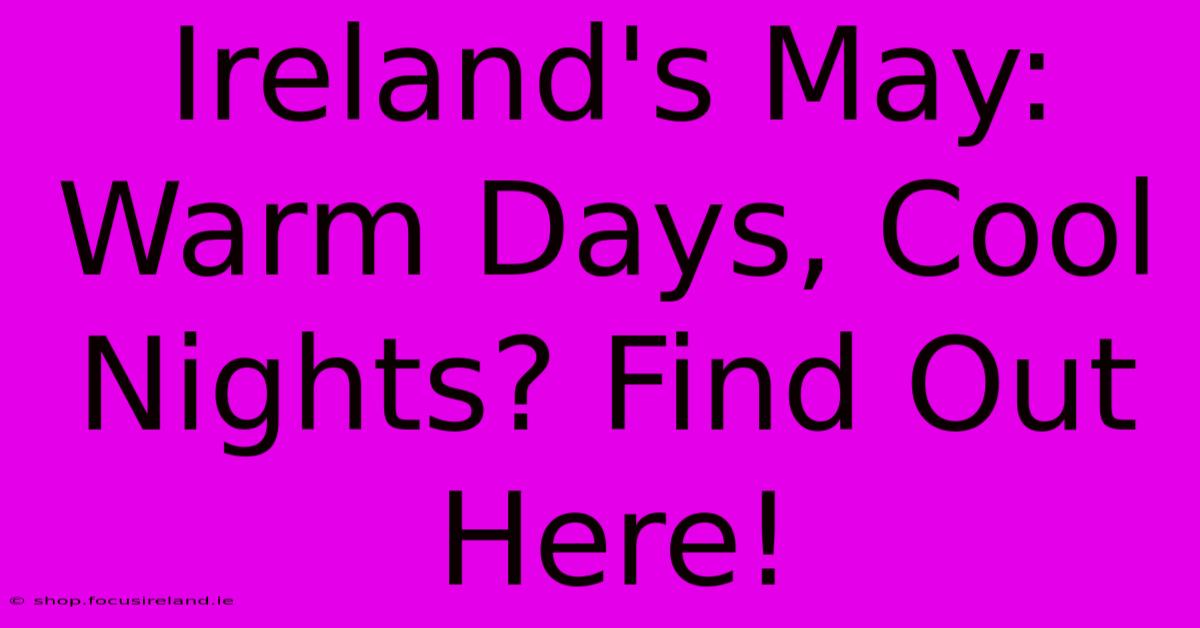 Ireland's May: Warm Days, Cool Nights? Find Out Here!