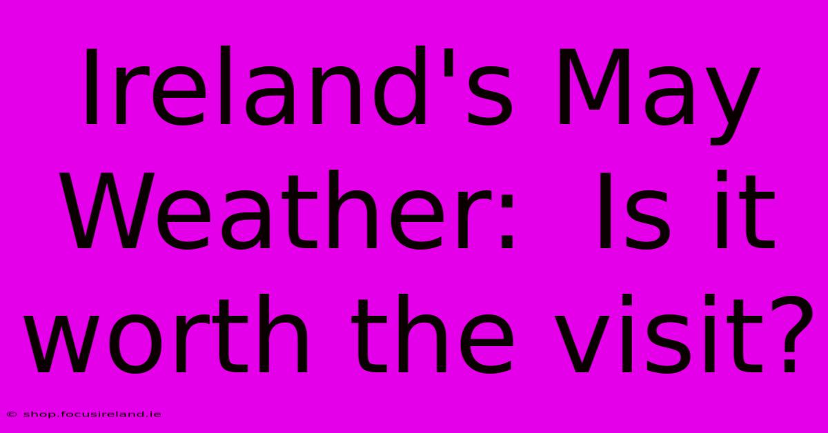 Ireland's May Weather:  Is It Worth The Visit?