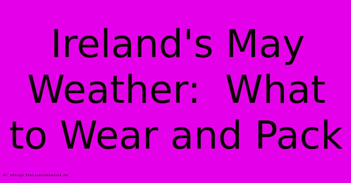 Ireland's May Weather:  What To Wear And Pack