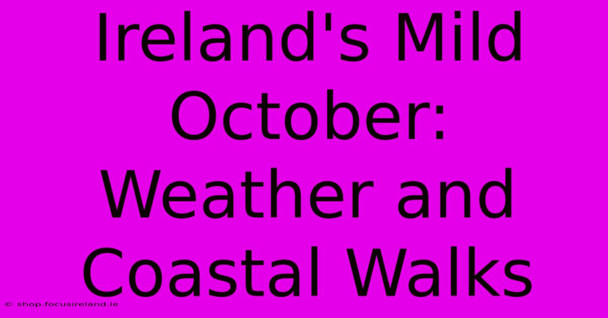 Ireland's Mild October:  Weather And Coastal Walks