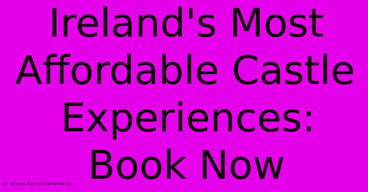 Ireland's Most Affordable Castle Experiences: Book Now