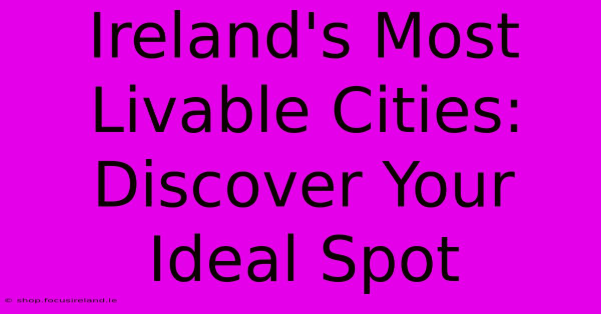 Ireland's Most Livable Cities: Discover Your Ideal Spot