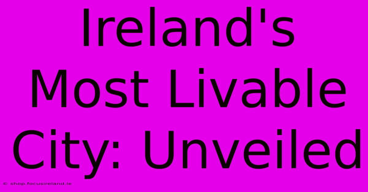 Ireland's Most Livable City: Unveiled