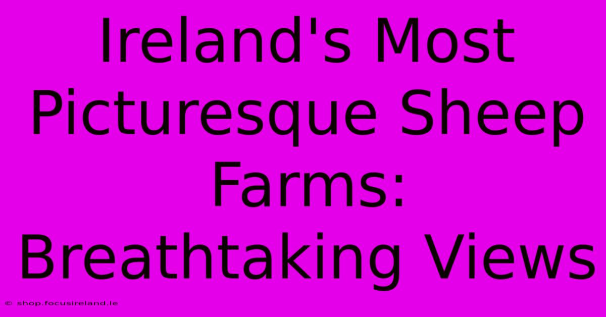 Ireland's Most Picturesque Sheep Farms: Breathtaking Views