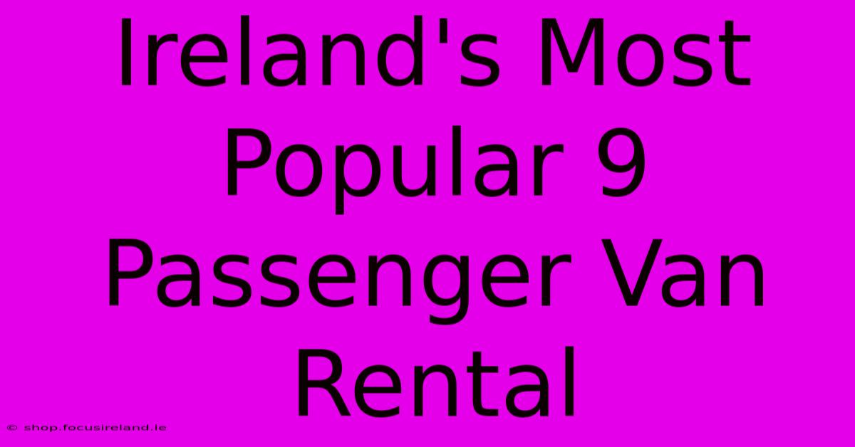 Ireland's Most Popular 9 Passenger Van Rental