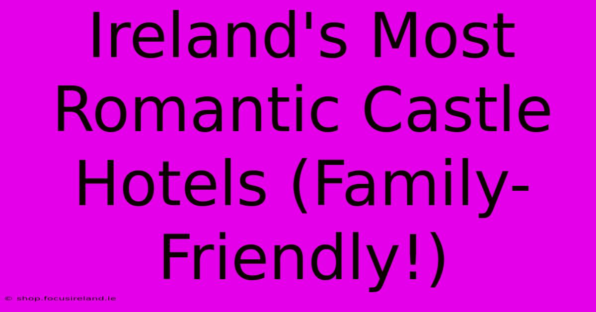 Ireland's Most Romantic Castle Hotels (Family-Friendly!)