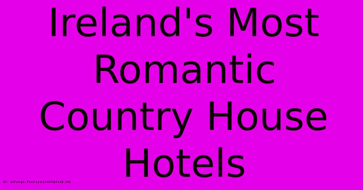 Ireland's Most Romantic Country House Hotels