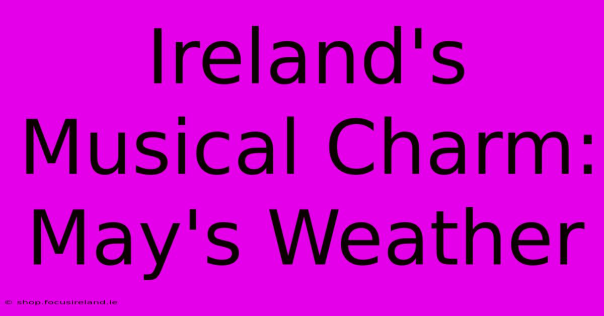 Ireland's Musical Charm: May's Weather