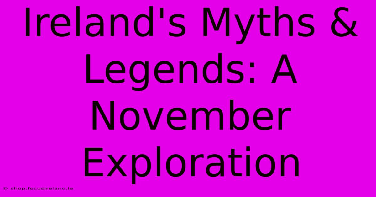 Ireland's Myths & Legends: A November Exploration