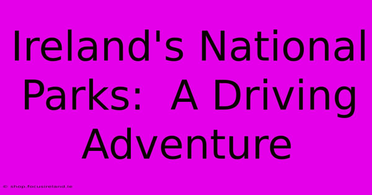 Ireland's National Parks:  A Driving Adventure