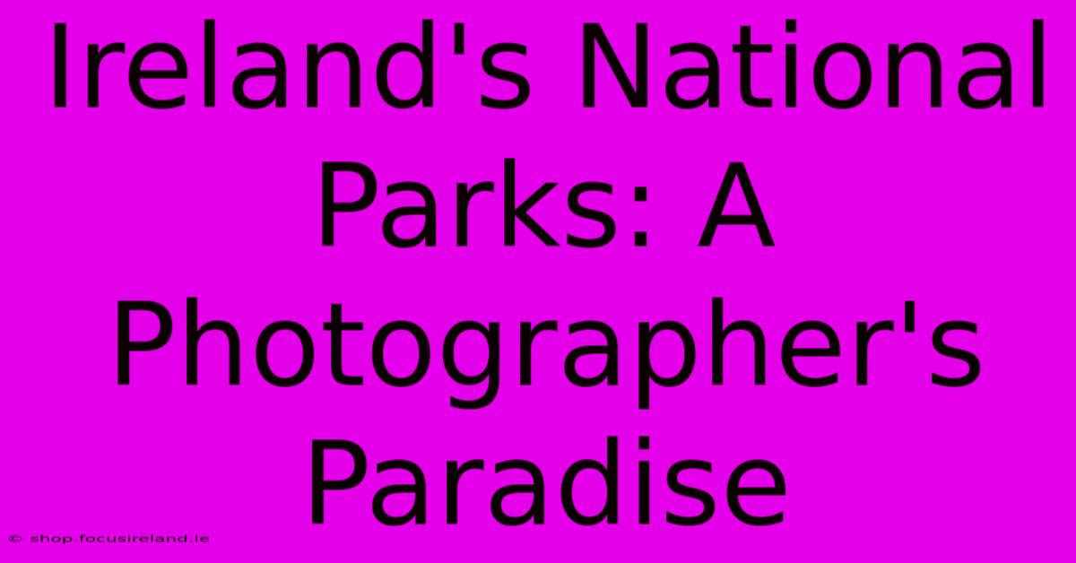 Ireland's National Parks: A Photographer's Paradise