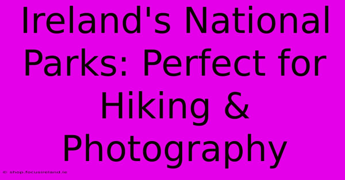 Ireland's National Parks: Perfect For Hiking & Photography