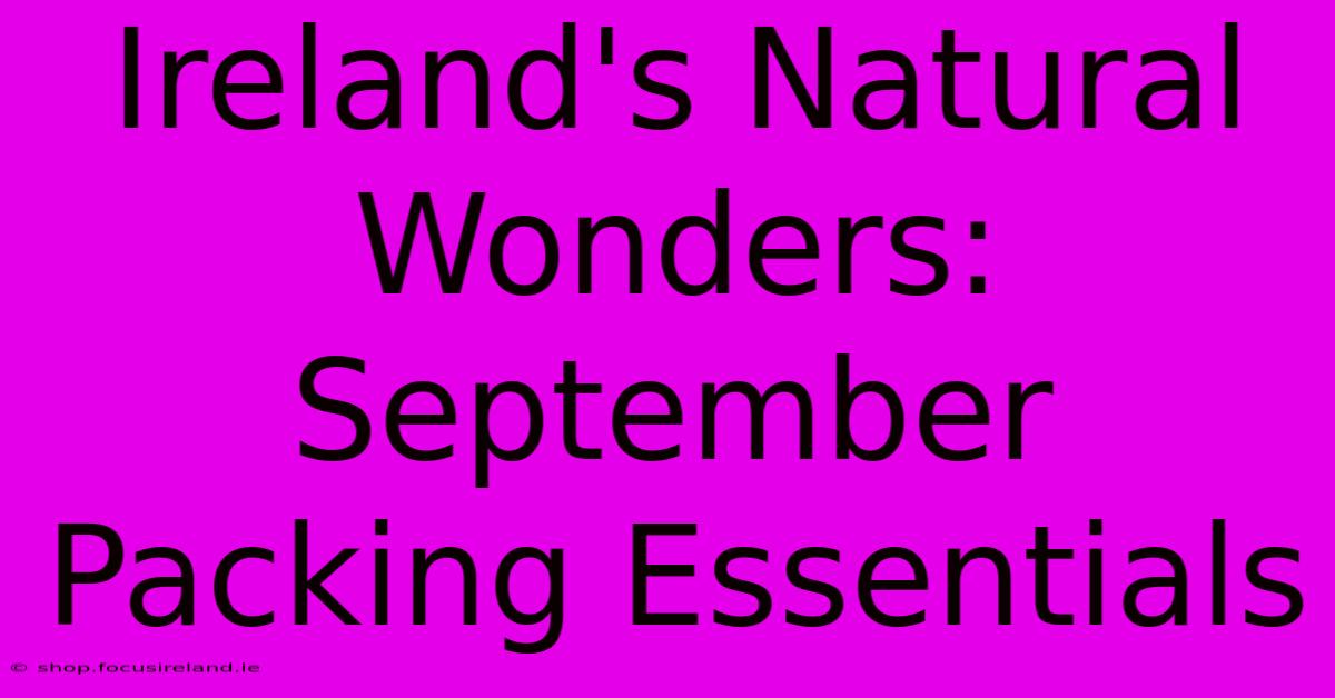 Ireland's Natural Wonders: September Packing Essentials