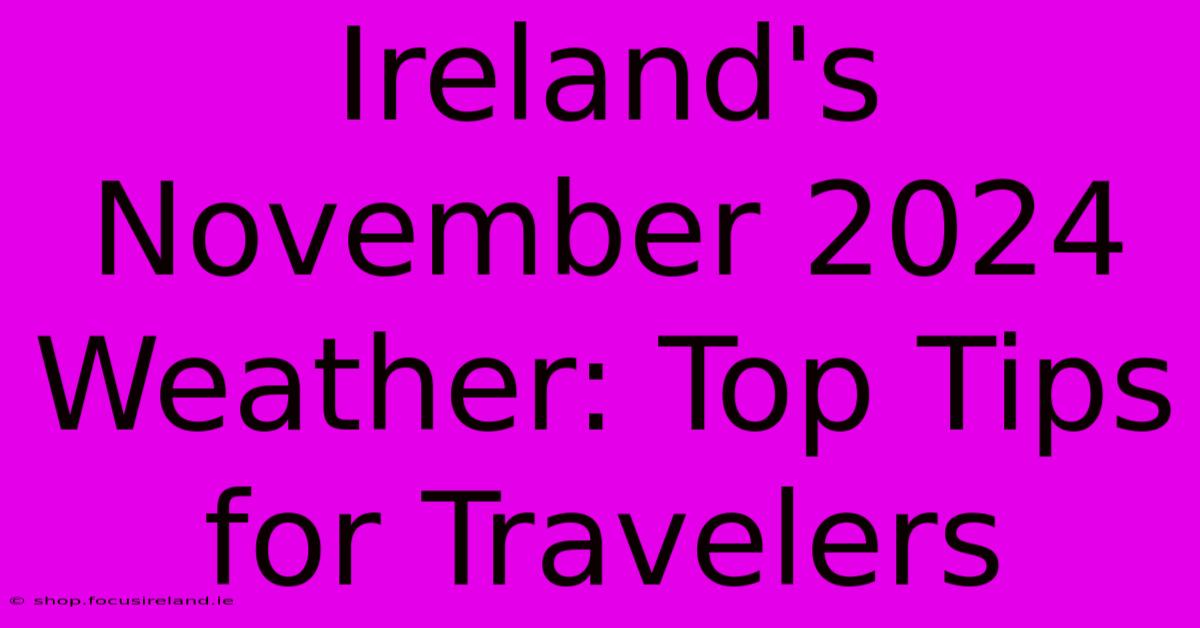 Ireland's November 2024 Weather: Top Tips For Travelers