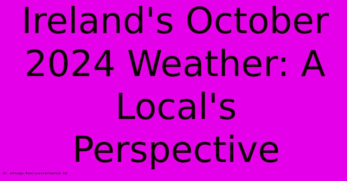 Ireland's October 2024 Weather: A Local's Perspective