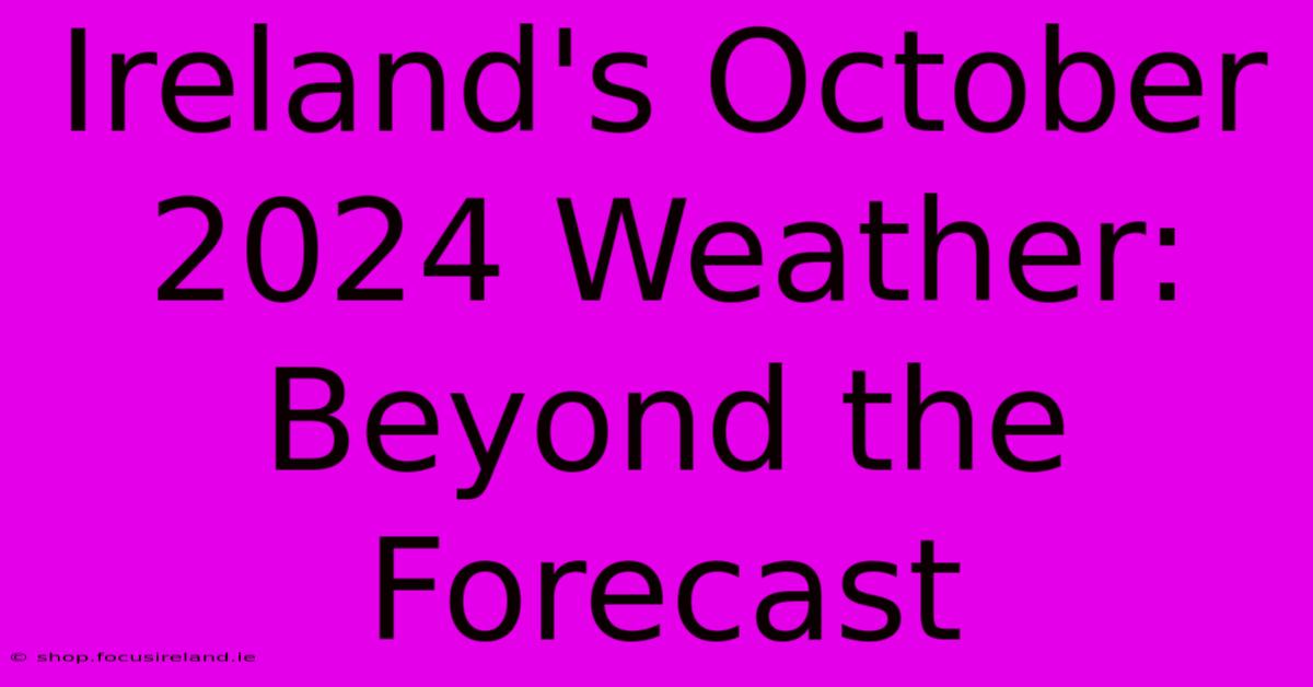 Ireland's October 2024 Weather:  Beyond The Forecast